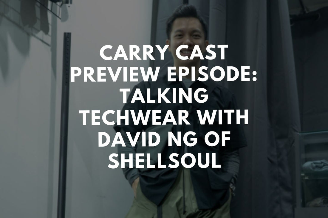 Carry Cast Preview Episode: Talking Techwear with David Ng of ShellSoul