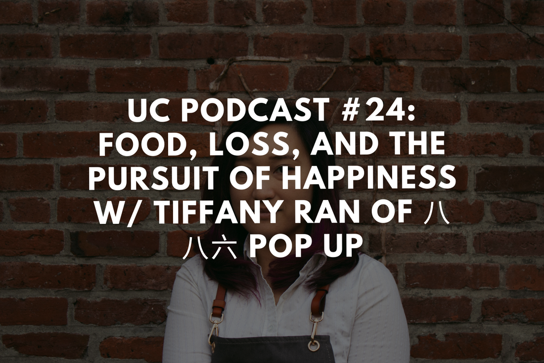UC Podcast #24: Food, Loss, and the Pursuit of Happiness w/ Tiffany Ran of 八八六 Pop Up