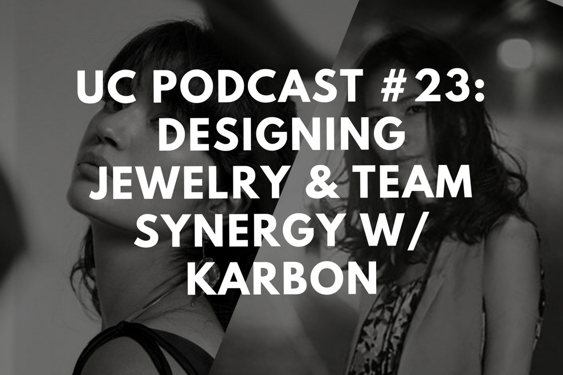 UC Podcast Ep #23: Designing Jewelry & Team Synergy with Maya Sause & Steph Mari of Karbon Design