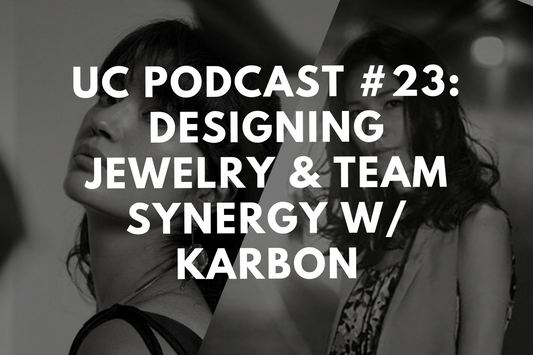 UC Podcast Ep #23: Designing Jewelry & Team Synergy with Maya Sause & Steph Mari of Karbon Design