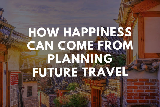 How Happiness Can Come From Planning Future Travel