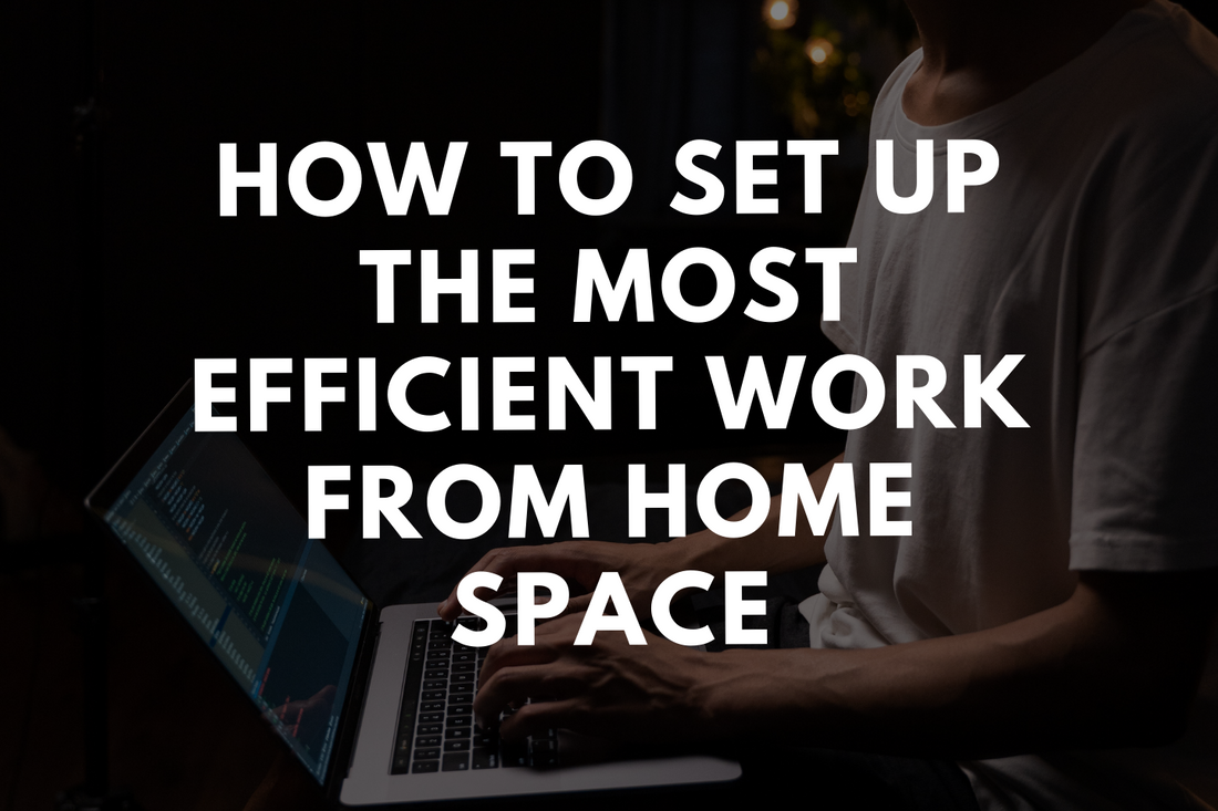 How To Set Up The Most Efficient Work From Home Space