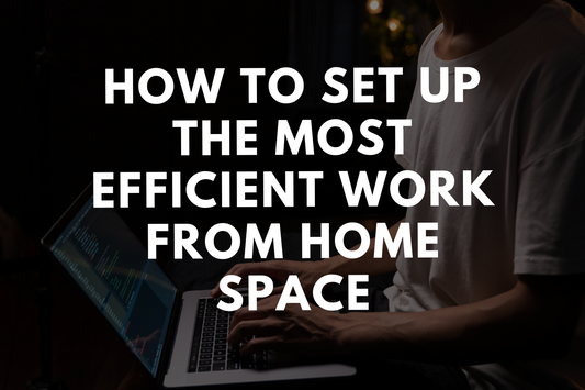 How To Set Up The Most Efficient Work From Home Space