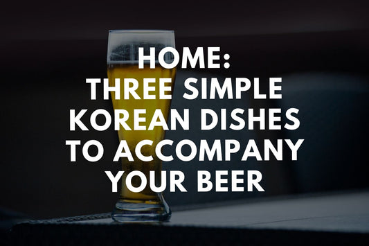 Home: Three Simple Korean Dishes to Accompany Your Beer